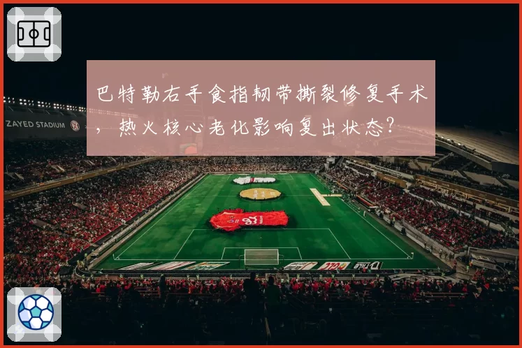 巴特勒右手食指韧带撕裂修复手术,热火核心老化影响复出状态?