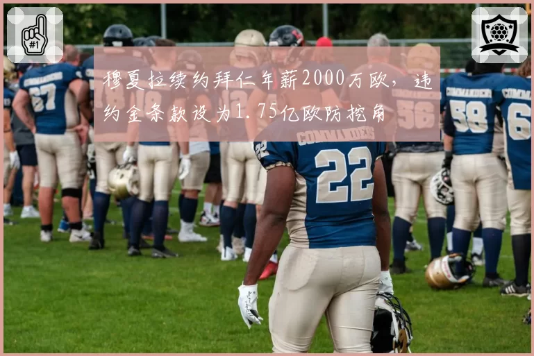 穆夏拉续约拜仁年薪2000万欧，违约金条款设为1.75亿欧防挖角